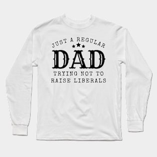 Just a regular dad trying not to raise liberal Long Sleeve T-Shirt